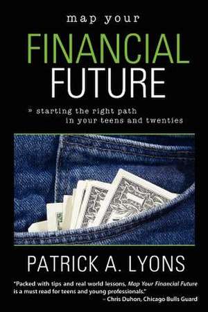 Map Your Financial Future: Starting the Right Path in Your Teens and Twenties de Patrick Lyons