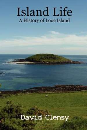 Island Life: A History of Looe Island de David Clensy