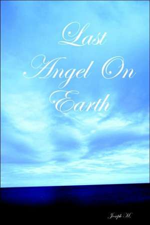 Last Angel on Earth de Joseph M