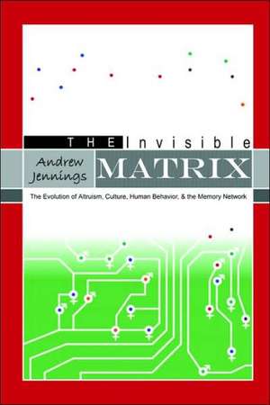 The Invisible Matrix: The Evolution of Altruism, Culture, Human Behavior, & the Memory Network de Andrew Jennings