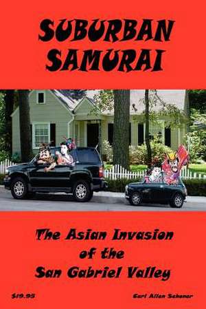 Suburban Samurai -The Asian Invasion of the San Gabriel Valley de Carl Schoner