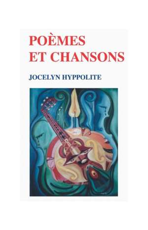 Poems Et Chansons de Jocelyn Hyppolite