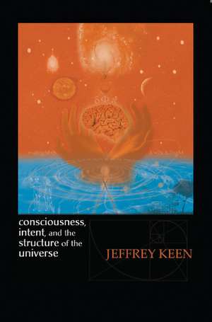 Consciousness, Intent, and the Structure of the Universe de Jeffrey Keen