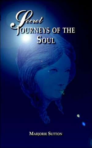 Secret Journeys of the Soul de Marjorie Sutton