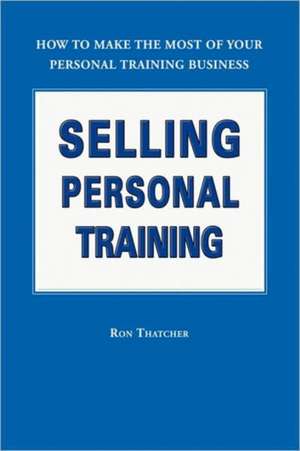 Selling Personal Training de Ron Thatcher