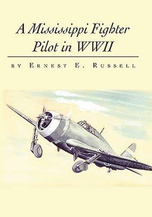 A Mississippi Fighter Pilot in WWII de Ernest E. Russell