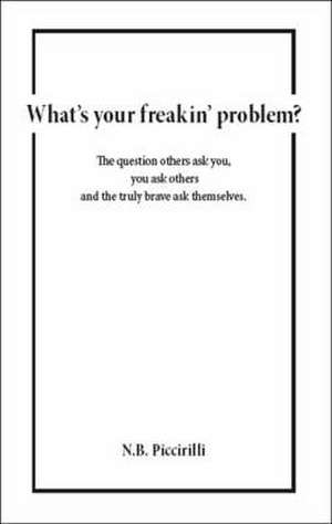 What's Your Freakin' Problem? de N. B. Piccirilli