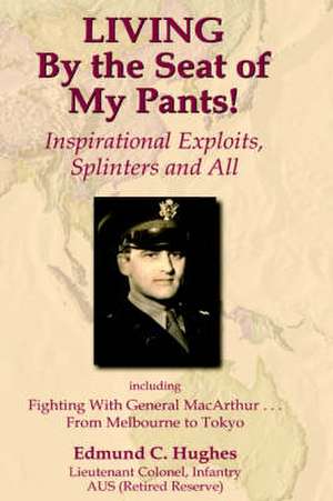 Living by the Seat of My Pants! Inspirational Exploits, Splinters and All de Edmund C. Hughes