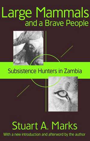 Large Mammals and a Brave People: Subsistence Hunters in Zambia de Stuart A. Marks