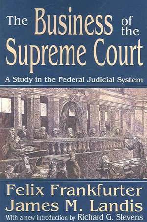 The Business of the Supreme Court: A Study in the Federal Judicial System de James M. Landis