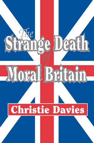 The Strange Death of Moral Britain de Christie Davies