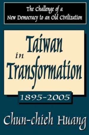 Taiwan in Transformation 1895-2005: The Challenge of a New Democracy to an Old Civilization de Chun-Chieh Huang