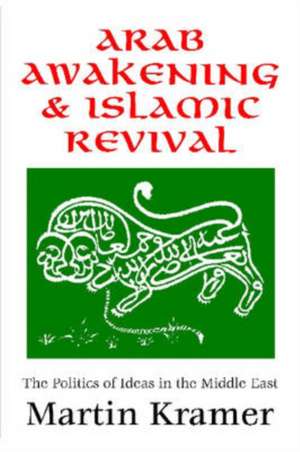 Arab Awakening and Islamic Revival: The Politics of Ideas in the Middle East de Martin Kramer