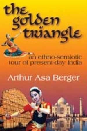 The Golden Triangle: An Ethno-semiotic Tour of Present-day India de Arthur Asa Berger