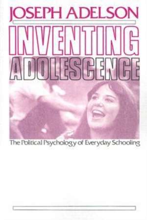 Inventing Adolescence: The Political Psychology of Everyday Schooling de Joseph Adelson