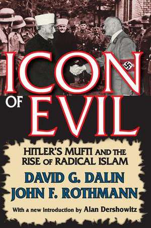 Icon of Evil: Hitler's Mufti and the Rise of Radical Islam de David Dalin