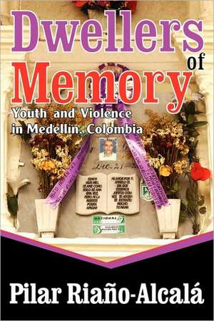 Dwellers of Memory: Youth and Violence in Medellin, Colombia de Pilar Riano-Alcala