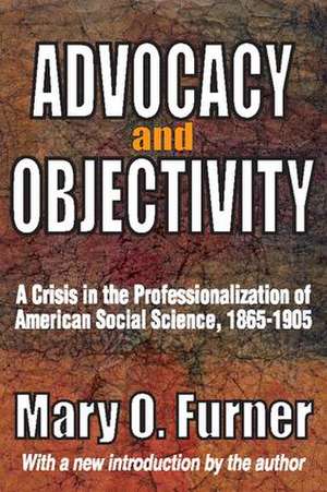 Advocacy and Objectivity: A Crisis in the Professionalization of American Social Science, 1865-1905 de Mary Furner