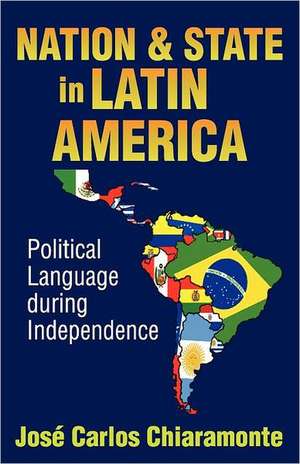 Nation and State in Latin America: Political Language During Independence de Jose Carlos Chiaramonte