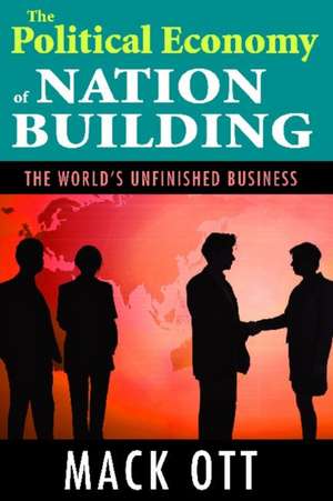 The Political Economy of Nation Building: The World's Unfinished Business de Mack Ott