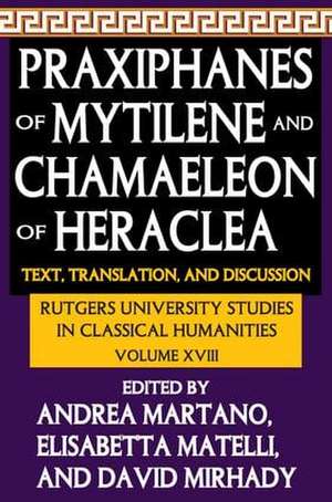 Praxiphanes of Mytilene and Chamaeleon of Heraclea: Text, Translation, and Discussion de Andrea Martano