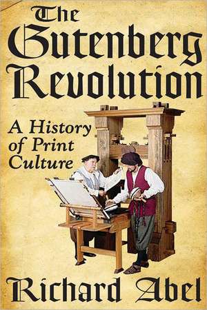 The Gutenberg Revolution: A History of Print Culture de Richard Abel