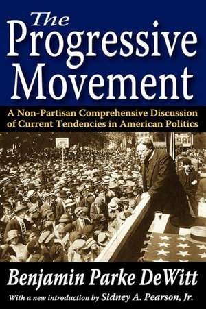 The Progressive Movement: A Non-Partisan Comprehensive Discussion of Current Tendencies in American Politics de Benjamin Parke DeWitt