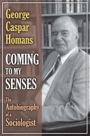 Coming to My Senses: The Autobiography of a Sociologist de George Caspar Homans