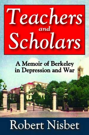 Teachers and Scholars: A Memoir of Berkeley in Depression and War de Robert Nisbet