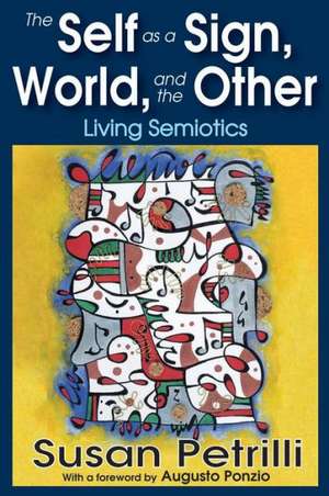 The Self as a Sign, the World, and the Other: Living Semiotics de Susan Petrilli