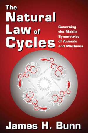 The Natural Law of Cycles: Governing the Mobile Symmetries of Animals and Machines de James H. Bunn