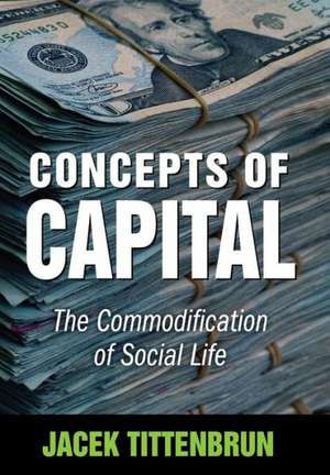 Concepts of Capital: The Commodification of Social Life de Jacek Tittenbrun