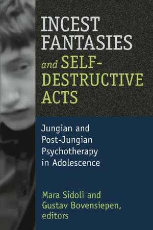 Incest Fantasies and Self-Destructive Acts: Jungian and Post-Jungian Psychotherapy in Adolescence de Mara Sidoli