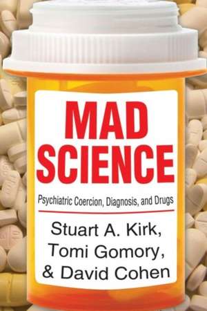 Mad Science: Psychiatric Coercion, Diagnosis, and Drugs de Stuart A. Kirk