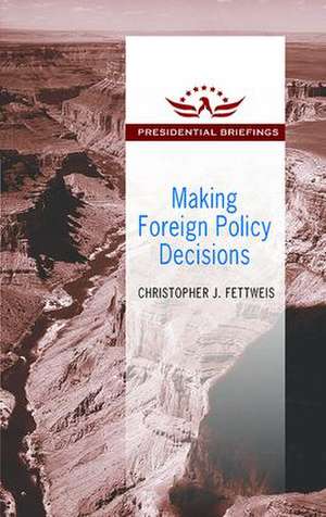 Making Foreign Policy Decisions: Presidential Briefings de Christopher J. Fettweis