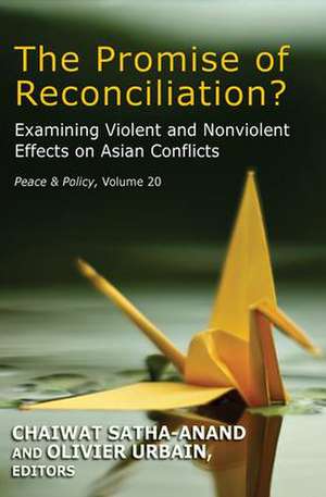 The Promise of Reconciliation?: Examining Violent and Nonviolent Effects on Asian Conflicts de Chaiwat Satha-Anand