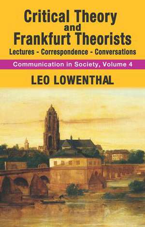 Critical Theory and Frankfurt Theorists: Lectures-Correspondence-Conversations de Leo Lowenthal