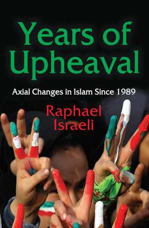 Years of Upheaval: Axial Changes in Islam Since 1989 de Raphael Israeli