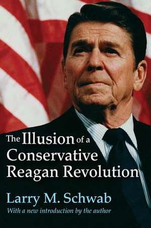 The Illusion of a Conservative Reagan Revolution de Larry M. Schwab