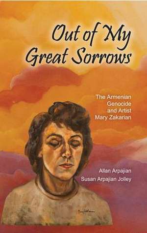 Out of My Great Sorrows: The Armenian Genocide and Artist Mary Zakarian de Allan Arpajian