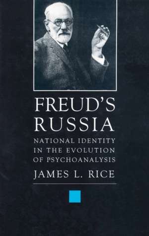 Freud's Russia: National Identity in the Evolution of Psychoanalysis de James L. Rice