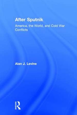 After Sputnik: America, the World, and Cold War Conflicts de Alan J. Levine