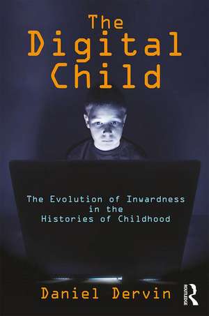 The Digital Child: The Evolution of Inwardness in the Histories of Childhood de Daniel Dervin