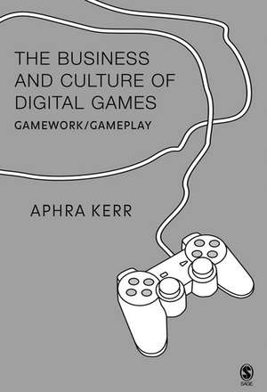 The Business and Culture of Digital Games: Gamework and Gameplay de Aphra Kerr