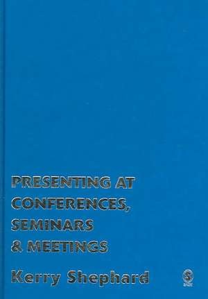 Presenting at Conferences, Seminars and Meetings de Kerry Shephard