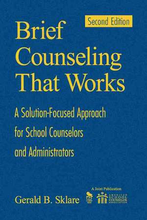 Brief Counseling That Works: A Solution-Focused Approach for School Counselors and Administrators de Gerald B. (Bennett) Sklare