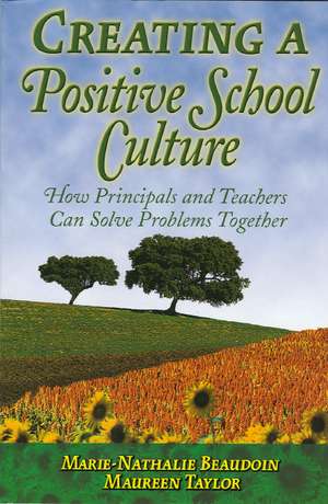 Creating a Positive School Culture: How Principals and Teachers Can Solve Problems Together de Marie-Nathalie Beaudoin