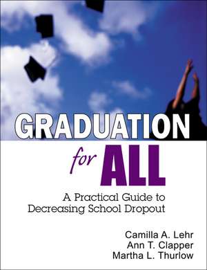 Graduation for All: A Practical Guide to Decreasing School Dropout de Camilla A. Lehr