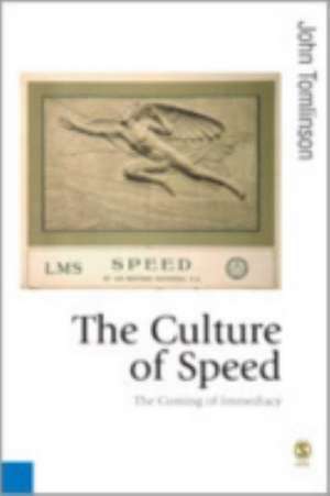 The Culture of Speed: The Coming of Immediacy de John Tomlinson