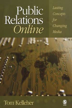 Public Relations Online: Lasting Concepts for Changing Media de Thomas A. Kelleher